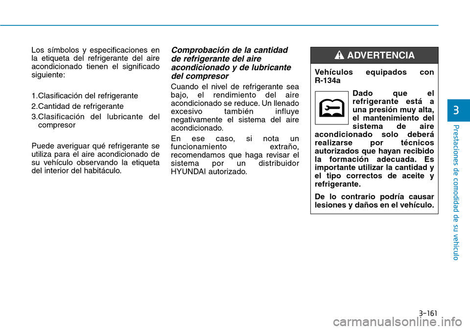 Hyundai Elantra 2017 Manual del propietario (in Spanish) 3-161
Prestaciones de comodidad de su vehículo
3
Los símbolos y especificaciones en
la etiqueta del refrigerante del aire
acondicionado tienen el significado
siguiente:
1.Clasificación del refrige Hyundai Elantra 2017 Manual del propietario (in Spanish) 3-161
Prestaciones de comodidad de su vehículo
3
Los símbolos y especificaciones en
la etiqueta del refrigerante del aire
acondicionado tienen el significado
siguiente:
1.Clasificación del refrige