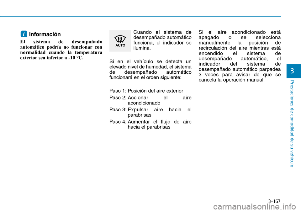 Hyundai Elantra 2017 Manual del propietario (in Spanish) 3-167
Prestaciones de comodidad de su vehículo
3
Información
El sistema de desempañado
automático podría no funcionar con
normalidad cuando la temperatura
exterior sea inferior a -10 °C.Cuando Hyundai Elantra 2017 Manual del propietario (in Spanish) 3-167
Prestaciones de comodidad de su vehículo
3
Información
El sistema de desempañado
automático podría no funcionar con
normalidad cuando la temperatura
exterior sea inferior a -10 °C.Cuando