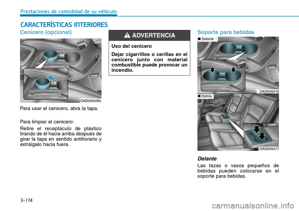 Hyundai Elantra 2017 Manual del propietario (in Spanish) 3-174
Prestaciones de comodidad de su vehículo
CARACTERÍSTICAS INTERIORES
Cenicero (opcional)
Para usar el cenicero, abra la tapa.
Para limpiar el cenicero:
Retire el receptáculo de plástico
tir Hyundai Elantra 2017 Manual del propietario (in Spanish) 3-174
Prestaciones de comodidad de su vehículo
CARACTERÍSTICAS INTERIORES
Cenicero (opcional)
Para usar el cenicero, abra la tapa.
Para limpiar el cenicero:
Retire el receptáculo de plástico
tir