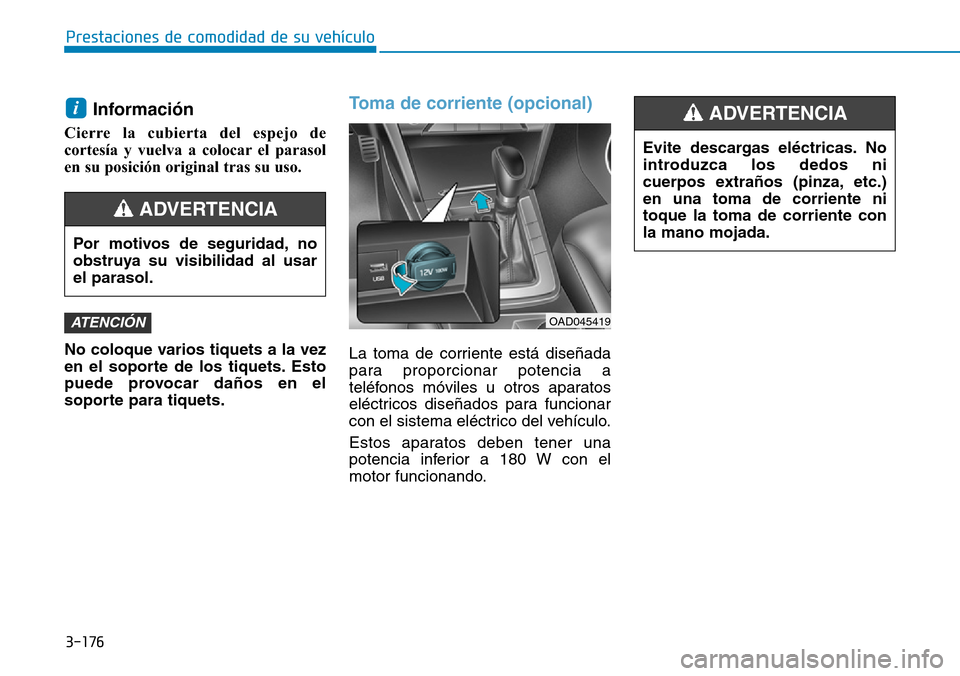 Hyundai Elantra 2017 Manual del propietario (in Spanish) 3-176
Prestaciones de comodidad de su vehículo
Evite descargas eléctricas. No
introduzca los dedos ni
cuerpos extraños (pinza, etc.)
en una toma de corriente ni
toque la toma de corriente con
la m Hyundai Elantra 2017 Manual del propietario (in Spanish) 3-176
Prestaciones de comodidad de su vehículo
Evite descargas eléctricas. No
introduzca los dedos ni
cuerpos extraños (pinza, etc.)
en una toma de corriente ni
toque la toma de corriente con
la m