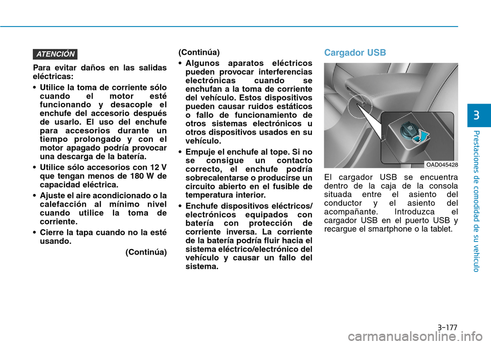 Hyundai Elantra 2017 Manual del propietario (in Spanish) 3-177
Prestaciones de comodidad de su vehículo
3
Para evitar daños en las salidas
eléctricas:
• Utilice la toma de corriente sólo
cuando el motor esté
funcionando y desacople el
enchufe del ac Hyundai Elantra 2017 Manual del propietario (in Spanish) 3-177
Prestaciones de comodidad de su vehículo
3
Para evitar daños en las salidas
eléctricas:
• Utilice la toma de corriente sólo
cuando el motor esté
funcionando y desacople el
enchufe del ac