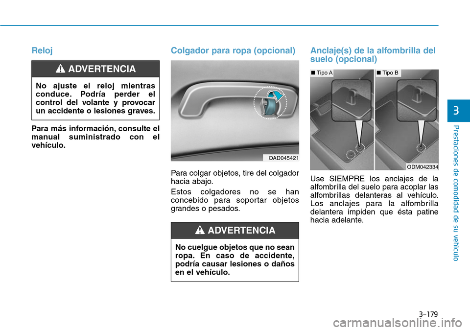 Hyundai Elantra 2017 Manual del propietario (in Spanish) 3-179
Prestaciones de comodidad de su vehículo
3
Reloj
Para más información, consulte el
manual suministrado con el
vehículo.
Colgador para ropa (opcional)
Para colgar objetos, tire del colgador
Hyundai Elantra 2017 Manual del propietario (in Spanish) 3-179
Prestaciones de comodidad de su vehículo
3
Reloj
Para más información, consulte el
manual suministrado con el
vehículo.
Colgador para ropa (opcional)
Para colgar objetos, tire del colgador
