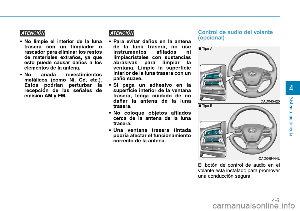 Hyundai Elantra 2017 Manual del propietario (in Spanish) 4-3
Sistema multimedia
4
• No limpie el interior de la luna
trasera con un limpiador o
rascador para eliminar los restos
de materiales extraños, ya que
esto puede causar daños a los
elementos de l Hyundai Elantra 2017 Manual del propietario (in Spanish) 4-3
Sistema multimedia
4
• No limpie el interior de la luna
trasera con un limpiador o
rascador para eliminar los restos
de materiales extraños, ya que
esto puede causar daños a los
elementos de l