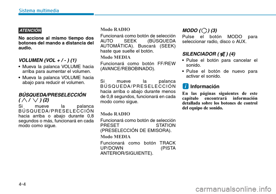 Hyundai Elantra 2017 Manual del propietario (in Spanish) No accione al mismo tiempo dos
botones del mando a distancia del
audio.
VOLUMEN (VOL + / - ) (1)
• Mueva la palanca VOLUME hacia
arriba para aumentar el volumen.
• Mueva la palanca VOLUME hacia
ab Hyundai Elantra 2017 Manual del propietario (in Spanish) No accione al mismo tiempo dos
botones del mando a distancia del
audio.
VOLUMEN (VOL + / - ) (1)
• Mueva la palanca VOLUME hacia
arriba para aumentar el volumen.
• Mueva la palanca VOLUME hacia
ab