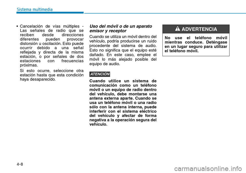 Hyundai Elantra 2017 Manual del propietario (in Spanish) 4-8
Sistema multimedia
• Cancelación de vías múltiples -
Las señales de radio que se
reciben desde direcciones
diferentes pueden provocar
distorsión u oscilación. Esto puede
ocurrir debido a u Hyundai Elantra 2017 Manual del propietario (in Spanish) 4-8
Sistema multimedia
• Cancelación de vías múltiples -
Las señales de radio que se
reciben desde direcciones
diferentes pueden provocar
distorsión u oscilación. Esto puede
ocurrir debido a u