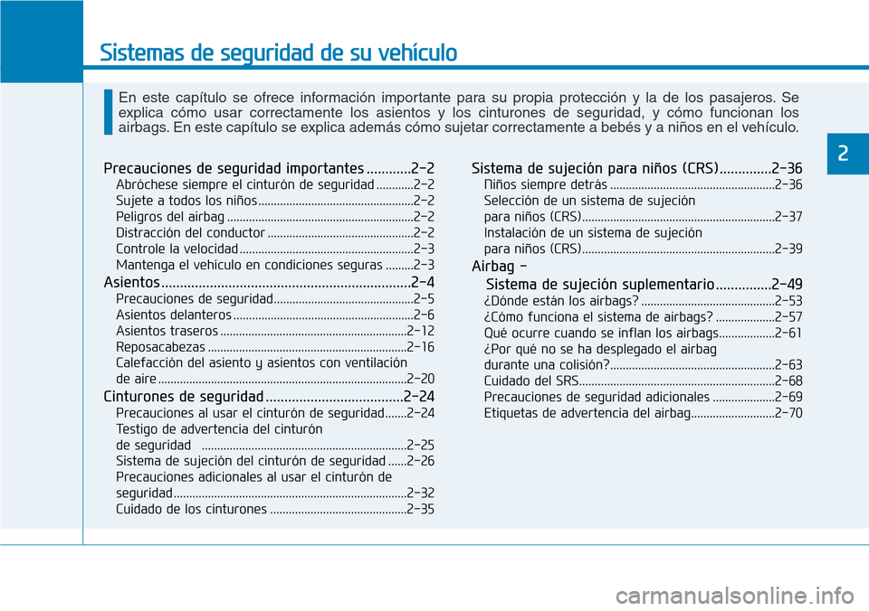 Hyundai Elantra 2017 Manual del propietario (in Spanish) Sistemas de seguridad de su vehículo
2Precauciones de seguridad importantes ............2-2
Abróchese siempre el cinturón de seguridad ............2-2
Sujete a todos los niños ................... Hyundai Elantra 2017 Manual del propietario (in Spanish) Sistemas de seguridad de su vehículo
2Precauciones de seguridad importantes ............2-2
Abróchese siempre el cinturón de seguridad ............2-2
Sujete a todos los niños ...................