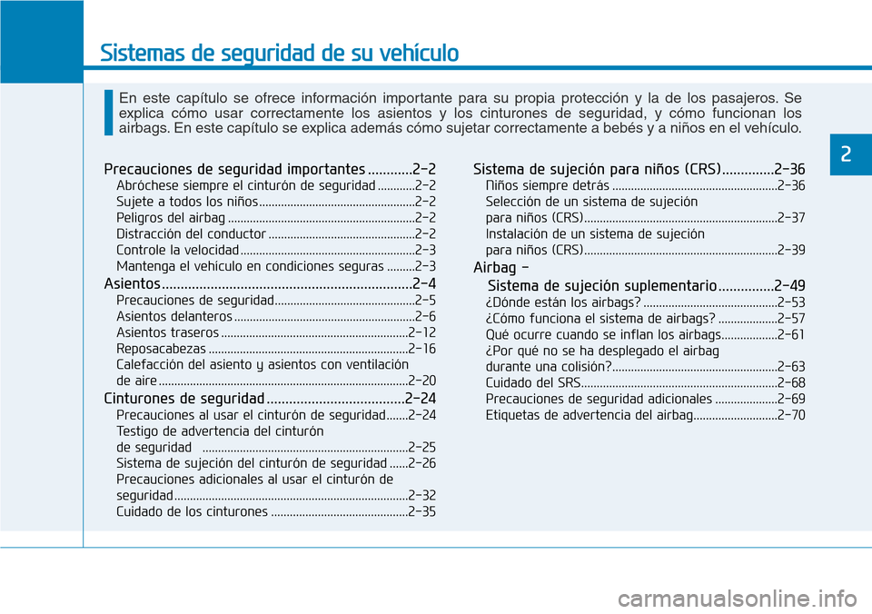 Hyundai Elantra 2017  Manual del propietario (in Spanish) Sistemas de seguridad de su vehículo 
2Precauciones de seguridad importantes ............2-2
Abróchese siempre el cinturón de seguridad ............2-2
Sujete a todos los niños ...................