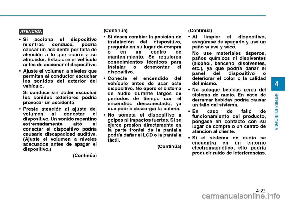 Hyundai Elantra 2017 Manual del propietario (in Spanish) 4-23
Sistema multimedia
4
• Si acciona el dispositivo
mientras conduce, podría
causar un accidente por falta de
atención a lo que ocurre a su
alrededor. Estacione el vehículo
antes de accionar el Hyundai Elantra 2017 Manual del propietario (in Spanish) 4-23
Sistema multimedia
4
• Si acciona el dispositivo
mientras conduce, podría
causar un accidente por falta de
atención a lo que ocurre a su
alrededor. Estacione el vehículo
antes de accionar el