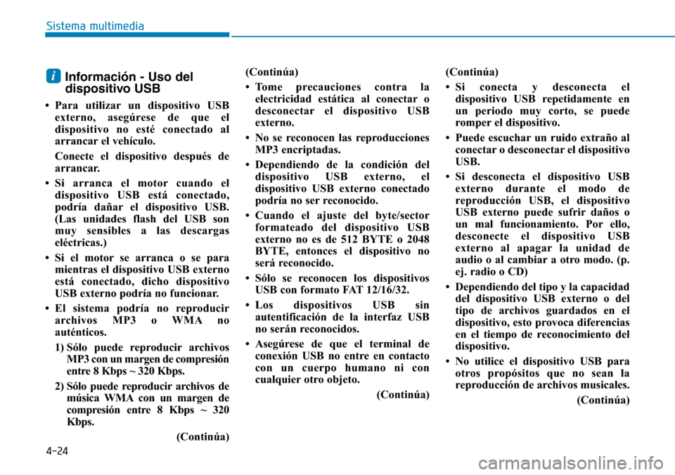 Hyundai Elantra 2017 Manual del propietario (in Spanish) 4-24
Sistema multimedia
Información - Uso del
dispositivo USB
• Para utilizar un dispositivo USB
externo, asegúrese de que el
dispositivo no esté conectado al
arrancar el vehículo.
Conecte el di Hyundai Elantra 2017 Manual del propietario (in Spanish) 4-24
Sistema multimedia
Información - Uso del
dispositivo USB
• Para utilizar un dispositivo USB
externo, asegúrese de que el
dispositivo no esté conectado al
arrancar el vehículo.
Conecte el di
