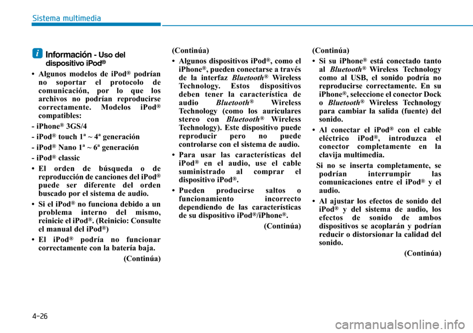 Hyundai Elantra 2017 Manual del propietario (in Spanish) 4-26
Sistema multimedia
Información - Uso del
dispositivo iPod®
• Algunos modelos de iPod®podrían
no soportar el protocolo de
comunicación, por lo que los
archivos no podrían reproducirse
corr Hyundai Elantra 2017 Manual del propietario (in Spanish) 4-26
Sistema multimedia
Información - Uso del
dispositivo iPod®
• Algunos modelos de iPod®podrían
no soportar el protocolo de
comunicación, por lo que los
archivos no podrían reproducirse
corr