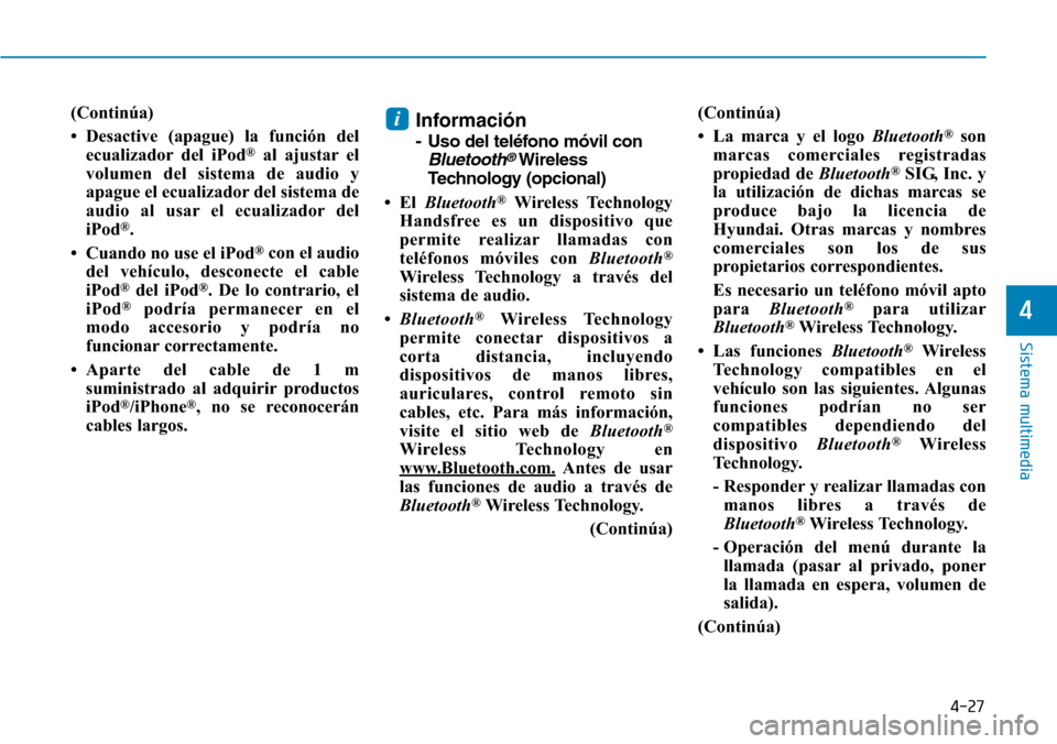 Hyundai Elantra 2017 Manual del propietario (in Spanish) 4-27
Sistema multimedia
4
(Continúa)
• Desactive (apague) la función del
ecualizador del iPod
®al ajustar el
volumen del sistema de audio y
apague el ecualizador del sistema de
audio al usar el e Hyundai Elantra 2017 Manual del propietario (in Spanish) 4-27
Sistema multimedia
4
(Continúa)
• Desactive (apague) la función del
ecualizador del iPod
®al ajustar el
volumen del sistema de audio y
apague el ecualizador del sistema de
audio al usar el e