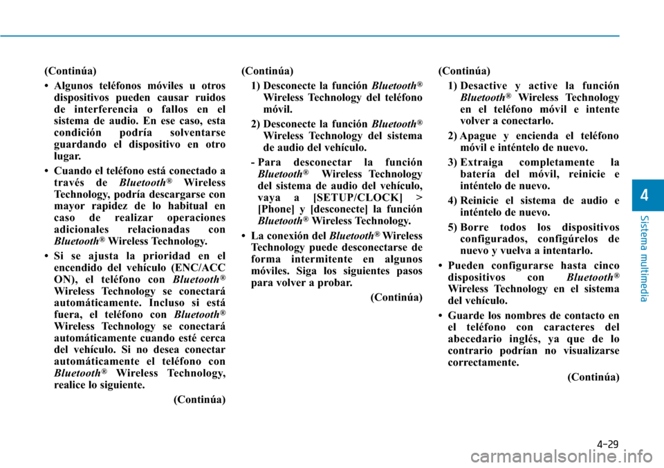 Hyundai Elantra 2017 Manual del propietario (in Spanish) 4-29
Sistema multimedia
4
(Continúa)
• Algunos teléfonos móviles u otros
dispositivos pueden causar ruidos
de interferencia o fallos en el
sistema de audio. En ese caso, esta
condición podría s Hyundai Elantra 2017 Manual del propietario (in Spanish) 4-29
Sistema multimedia
4
(Continúa)
• Algunos teléfonos móviles u otros
dispositivos pueden causar ruidos
de interferencia o fallos en el
sistema de audio. En ese caso, esta
condición podría s