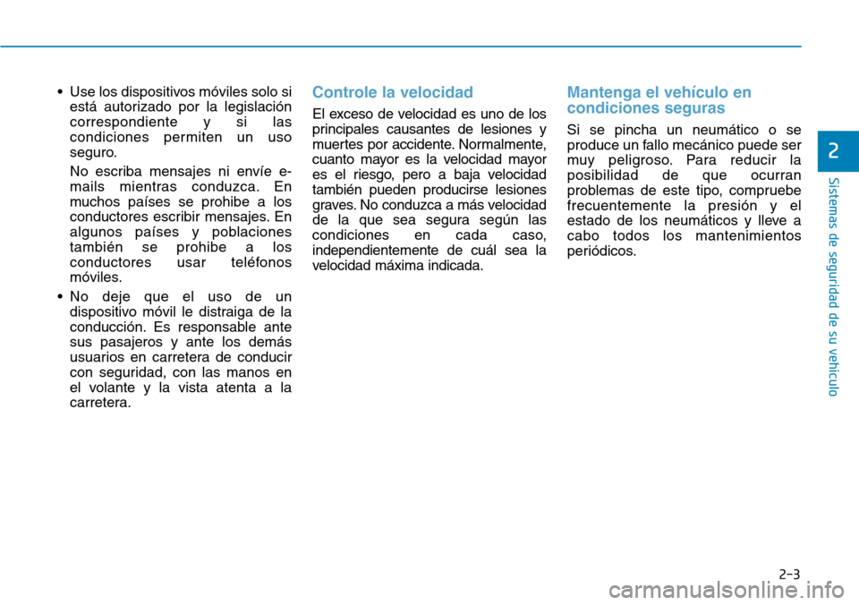 Hyundai Elantra 2017  Manual del propietario (in Spanish) 2-3
Sistemas de seguridad de su vehículo 
• Use los dispositivos móviles solo si
está autorizado por la legislación
correspondiente y si las
condiciones permiten un uso
seguro.
No escriba mensaj