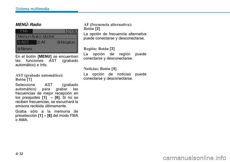Hyundai Elantra 2017  Manual del propietario (in Spanish) 4-32
Sistema multimedia
MENÚ: Radio
En el botón[MENU]se encuentran
las funciones AST (grabado
automático) e Info.
AST (grabado automático): 
Botón [1]
Seleccione AST (grabado
automático) para gr