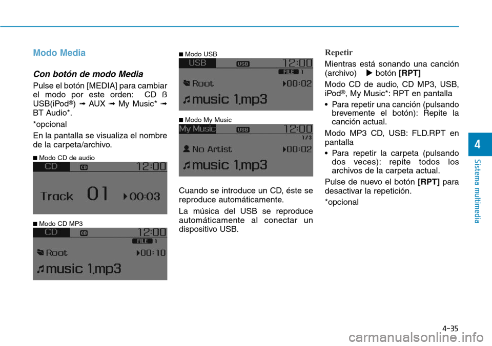 Hyundai Elantra 2017  Manual del propietario (in Spanish) 4-35
Sistema multimedia
4
Modo Media
Con botón de modo Media
Pulse el botón [MEDIA] para cambiar
el modo por este orden: CD ß
USB(iPod
®) ➟AUX ➟My Music* ➟
BT Audio*.
*opcional
En la pantall