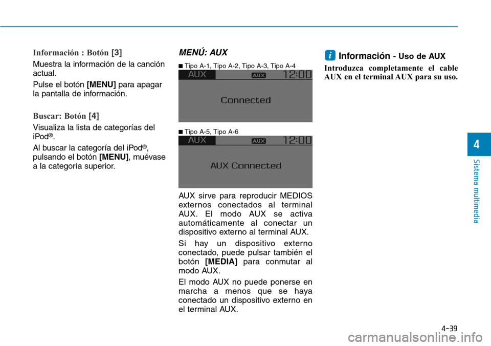 Hyundai Elantra 2017  Manual del propietario (in Spanish) 4-39
Sistema multimedia
4
Información : Botón[3]
Muestra la información de la canción
actual.
Pulse el botón [MENU]para apagar
la pantalla de información.
Buscar: Botón [4]
Visualiza la lista d