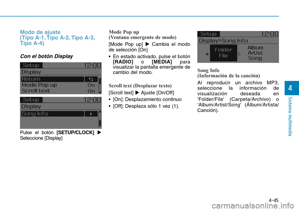 Hyundai Elantra 2017  Manual del propietario (in Spanish) 4-45
Sistema multimedia
4
Modo de ajuste 
(Tipo A-1, Tipo A-2, Tipo A-3,
Tipo A-4)
Con el botón Display
Pulse el botón [SETUP/CLOCK] 
Seleccione [Display]
Mode Pop up 
(Ventana emergente de modo)
[