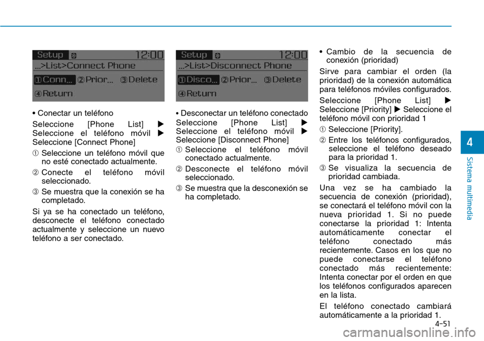 Hyundai Elantra 2017  Manual del propietario (in Spanish) 4-51
Sistema multimedia
4
• Conectar un teléfono
Seleccione [Phone List] 
Seleccione el teléfono móvil 
Seleccione [Connect Phone]
➀Seleccione un teléfono móvil que
no esté conectado actua
