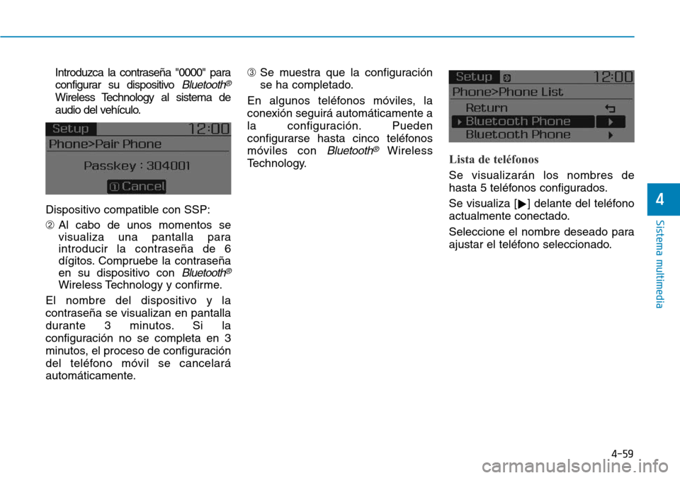Hyundai Elantra 2017  Manual del propietario (in Spanish) 4-59
Sistema multimedia
4
Introduzca la contraseña "0000" para
configurar su dispositivo 
Bluetooth®
Wireless Technology al sistema de
audio del vehículo.
Dispositivo compatible con SSP:
➁Al cabo