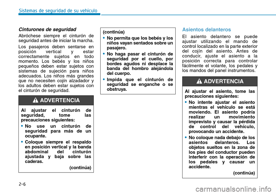 Hyundai Elantra 2017 Manual del propietario (in Spanish) 2-6
Sistemas de seguridad de su vehículo
Cinturones de seguridad
Abróchese siempre el cinturón de
seguridad antes de iniciar la marcha.
Los pasajeros deben sentarse en
posición vertical y estar
Hyundai Elantra 2017 Manual del propietario (in Spanish) 2-6
Sistemas de seguridad de su vehículo
Cinturones de seguridad
Abróchese siempre el cinturón de
seguridad antes de iniciar la marcha.
Los pasajeros deben sentarse en
posición vertical y estar