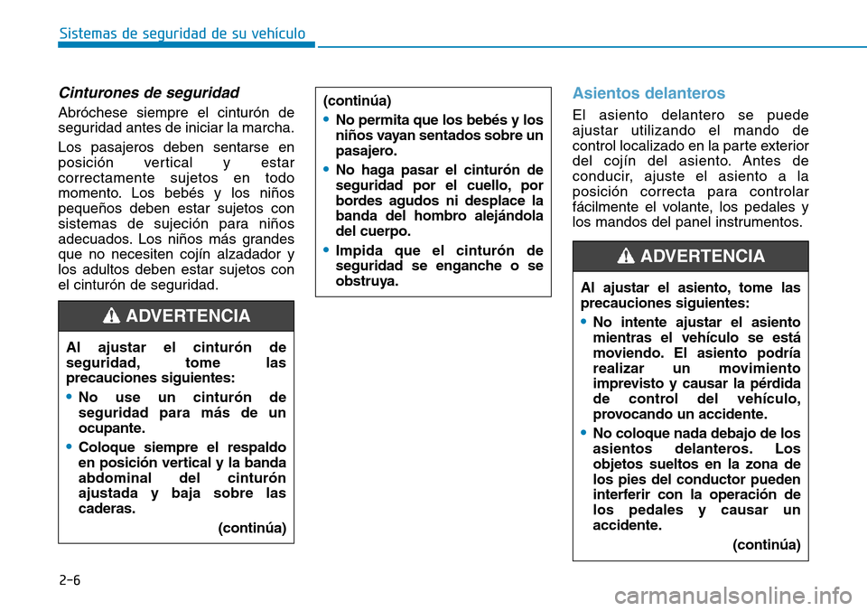 Hyundai Elantra 2017  Manual del propietario (in Spanish) 2-6
Sistemas de seguridad de su vehículo 
Cinturones de seguridad 
Abróchese siempre el cinturón de
seguridad antes de iniciar la marcha.
Los pasajeros deben sentarse en
posición vertical y estar
