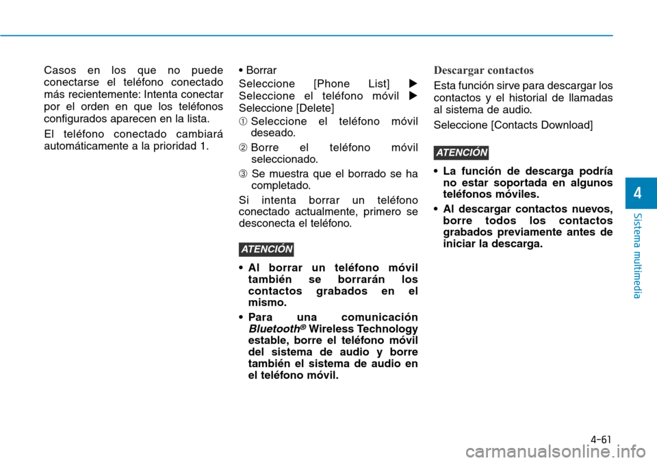 Hyundai Elantra 2017  Manual del propietario (in Spanish) 4-61
Sistema multimedia
4
Casos en los que no puede
conectarse el teléfono conectado
más recientemente: Intenta conectar
por el orden en que los teléfonos
configurados aparecen en la lista.
El tel