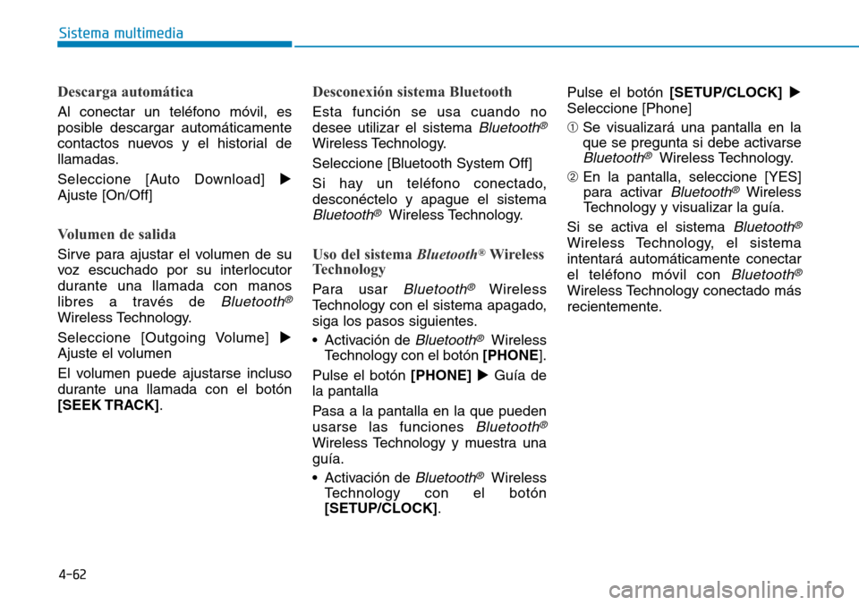 Hyundai Elantra 2017  Manual del propietario (in Spanish) 4-62
Sistema multimedia
Descarga automática
Al conectar un teléfono móvil, es
posible descargar automáticamente
contactos nuevos y el historial de
llamadas.
Seleccione [Auto Download] 
Ajuste [On