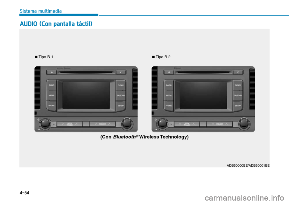 Hyundai Elantra 2017  Manual del propietario (in Spanish) 4-64
Sistema multimedia
AUDIO (Con pantalla táctil)
ADB50000EE/ADB50001EE ■
Tipo B-1■Tipo B-2
(Con Bluetooth®Wireless Technology) 