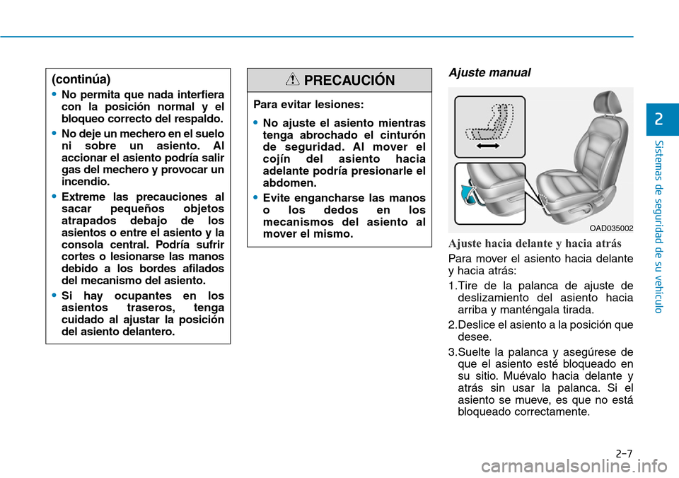 Hyundai Elantra 2017 Manual del propietario (in Spanish) 2-7
Sistemas de seguridad de su vehículo
Ajuste manual
Ajuste hacia delante y hacia atrás
Para mover el asiento hacia delante
y hacia atrás:
1.Tire de la palanca de ajuste de
deslizamiento del asi Hyundai Elantra 2017 Manual del propietario (in Spanish) 2-7
Sistemas de seguridad de su vehículo
Ajuste manual
Ajuste hacia delante y hacia atrás
Para mover el asiento hacia delante
y hacia atrás:
1.Tire de la palanca de ajuste de
deslizamiento del asi