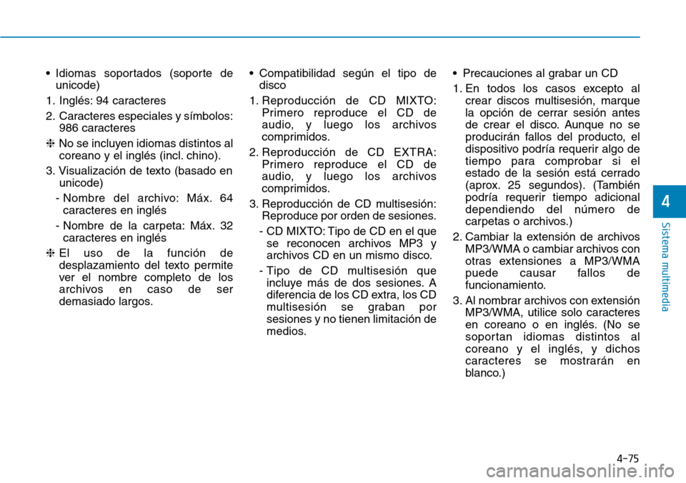 Hyundai Elantra 2017 Manual del propietario (in Spanish) 4-75
Sistema multimedia
4
• Idiomas soportados (soporte de
unicode)
1. Inglés: 94 caracteres
2. Caracteres especiales y símbolos:
986 caracteres
❈No se incluyen idiomas distintos al
coreano y el Hyundai Elantra 2017 Manual del propietario (in Spanish) 4-75
Sistema multimedia
4
• Idiomas soportados (soporte de
unicode)
1. Inglés: 94 caracteres
2. Caracteres especiales y símbolos:
986 caracteres
❈No se incluyen idiomas distintos al
coreano y el
