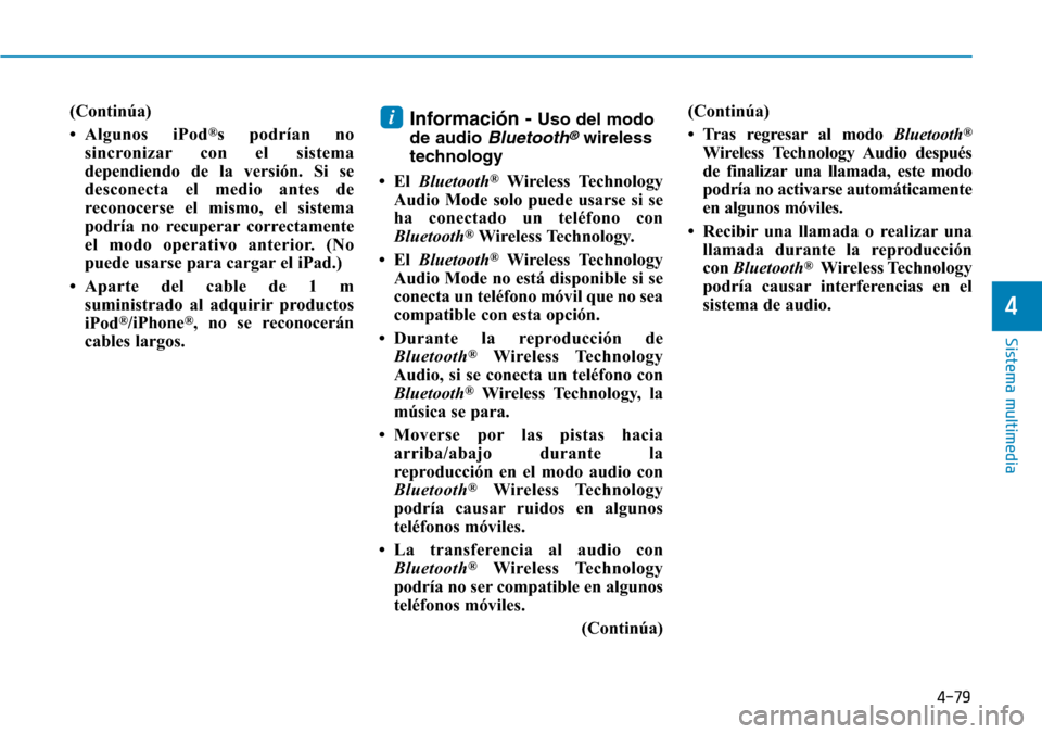 Hyundai Elantra 2017 Manual del propietario (in Spanish) 4-79
Sistema multimedia
4
(Continúa)
• Algunos iPod
®s podrían no
sincronizar con el sistema
dependiendo de la versión. Si se
desconecta el medio antes de
reconocerse el mismo, el sistema
podrí Hyundai Elantra 2017 Manual del propietario (in Spanish) 4-79
Sistema multimedia
4
(Continúa)
• Algunos iPod
®s podrían no
sincronizar con el sistema
dependiendo de la versión. Si se
desconecta el medio antes de
reconocerse el mismo, el sistema
podrí