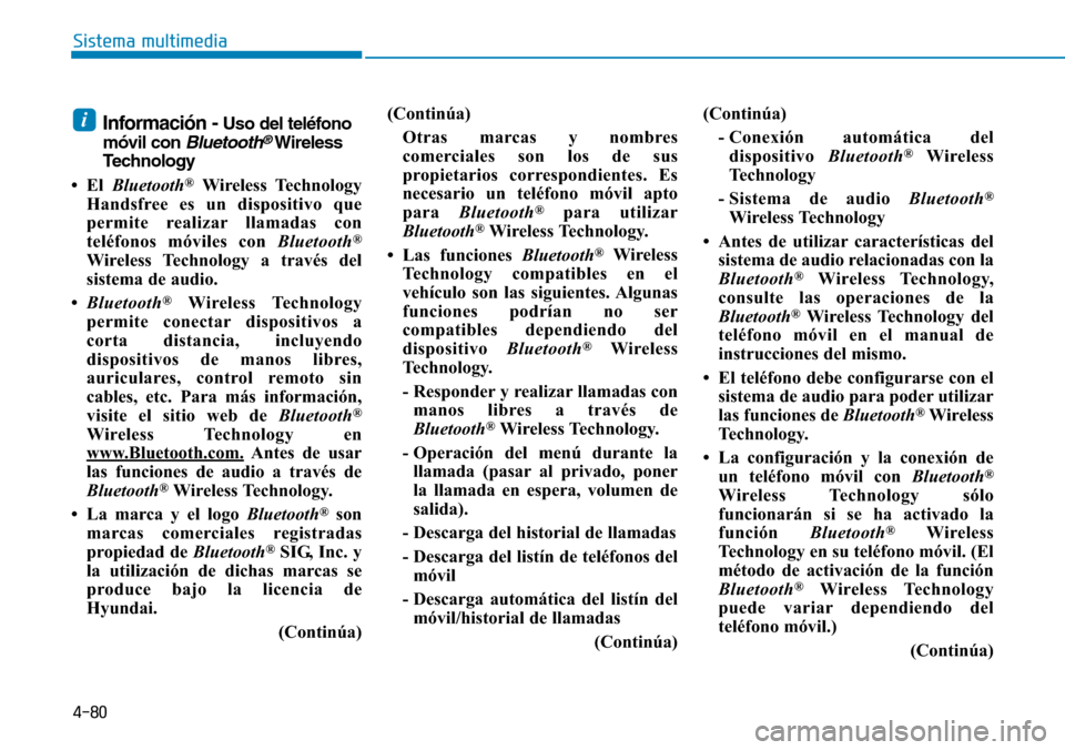 Hyundai Elantra 2017 Manual del propietario (in Spanish) 4-80
Sistema multimedia
Información - Uso del teléfono
móvil con
Bluetooth®Wireless
Technology
•El Bluetooth
®Wireless Technology
Handsfree es un dispositivo que
permite realizar llamadas con
Hyundai Elantra 2017 Manual del propietario (in Spanish) 4-80
Sistema multimedia
Información - Uso del teléfono
móvil con
Bluetooth®Wireless
Technology
•El Bluetooth
®Wireless Technology
Handsfree es un dispositivo que
permite realizar llamadas con