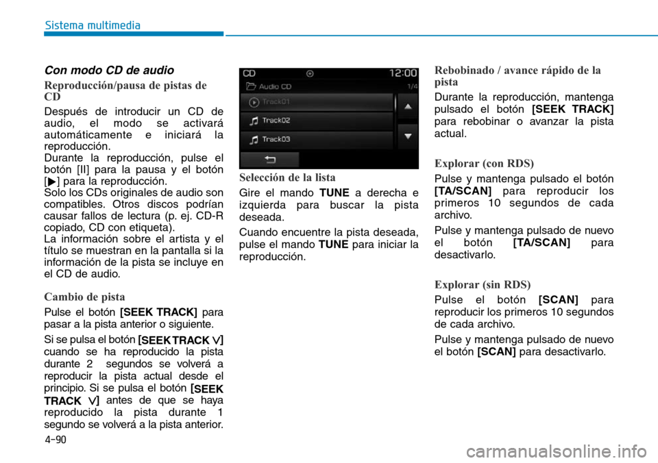 Hyundai Elantra 2017 Manual del propietario (in Spanish) 4-90
Sistema multimedia
Con modo CD de audio
Reproducción/pausa de pistas de
CD
Después de introducir un CD de
audio, el modo se activará
automáticamente e iniciará la
reproducción.
Durante la r Hyundai Elantra 2017 Manual del propietario (in Spanish) 4-90
Sistema multimedia
Con modo CD de audio
Reproducción/pausa de pistas de
CD
Después de introducir un CD de
audio, el modo se activará
automáticamente e iniciará la
reproducción.
Durante la r
