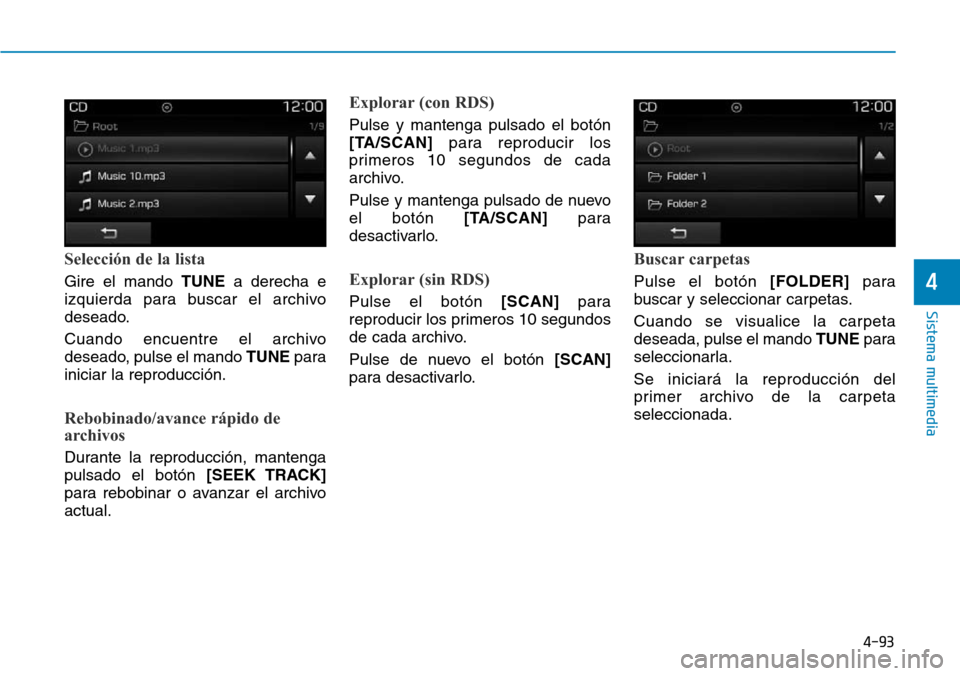 Hyundai Elantra 2017 Manual del propietario (in Spanish) 4-93
Sistema multimedia
4
Selección de la lista
Gire el mando TUNEa derecha e
izquierda para buscar el archivo
deseado.
Cuando encuentre el archivo
deseado, pulse el mando TUNEpara
iniciar la reprodu Hyundai Elantra 2017 Manual del propietario (in Spanish) 4-93
Sistema multimedia
4
Selección de la lista
Gire el mando TUNEa derecha e
izquierda para buscar el archivo
deseado.
Cuando encuentre el archivo
deseado, pulse el mando TUNEpara
iniciar la reprodu