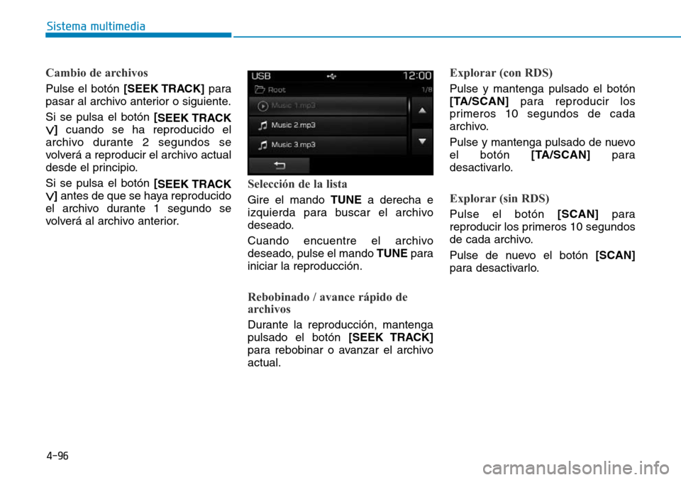 Hyundai Elantra 2017  Manual del propietario (in Spanish) 4-96
Sistema multimedia
Cambio de archivos
Pulse el botón [SEEK TRACK]para
pasar al archivo anterior o siguiente.
Si se pulsa el botón [
SEEK TRACK
∨]cuando se ha reproducido el
archivo durante 2 
