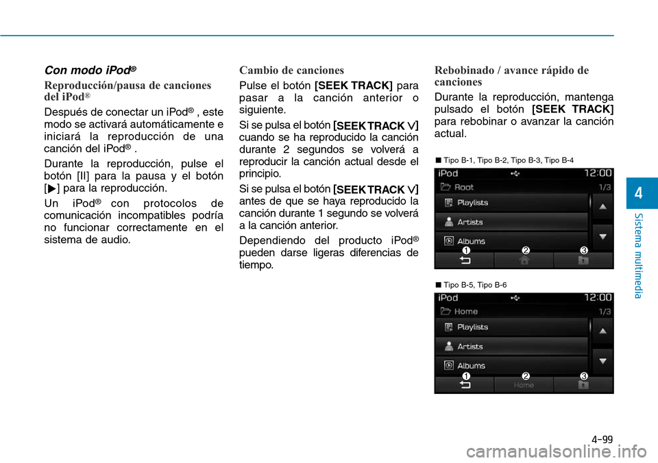 Hyundai Elantra 2017 Manual del propietario (in Spanish) 4-99
Sistema multimedia
4
Con modo iPod®
Reproducción/pausa de canciones
del iPod®
Después de conectar un iPod®, este
modo se activará automáticamente e
iniciará la reproducción de una
canci Hyundai Elantra 2017 Manual del propietario (in Spanish) 4-99
Sistema multimedia
4
Con modo iPod®
Reproducción/pausa de canciones
del iPod®
Después de conectar un iPod®, este
modo se activará automáticamente e
iniciará la reproducción de una
canci