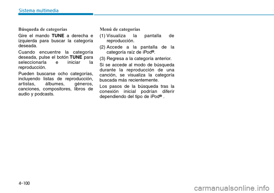 Hyundai Elantra 2017 Manual del propietario (in Spanish) 4-100
Sistema multimedia
Búsqueda de categorías
Gire el mando TUNEa derecha e
izquierda para buscar la categoría
deseada.
Cuando encuentre la categoría
deseada, pulse el botónTUNEpara
seleccionar Hyundai Elantra 2017 Manual del propietario (in Spanish) 4-100
Sistema multimedia
Búsqueda de categorías
Gire el mando TUNEa derecha e
izquierda para buscar la categoría
deseada.
Cuando encuentre la categoría
deseada, pulse el botónTUNEpara
seleccionar