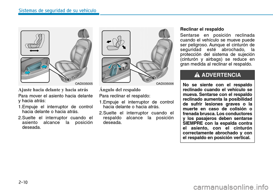 Hyundai Elantra 2017 Manual del propietario (in Spanish) 2-10
Sistemas de seguridad de su vehículo
Ajuste hacia delante y hacia atrás
Para mover el asiento hacia delante
y hacia atrás:
1.Empuje el interruptor de control
hacia delante o hacia atrás.
2.S Hyundai Elantra 2017 Manual del propietario (in Spanish) 2-10
Sistemas de seguridad de su vehículo
Ajuste hacia delante y hacia atrás
Para mover el asiento hacia delante
y hacia atrás:
1.Empuje el interruptor de control
hacia delante o hacia atrás.
2.S