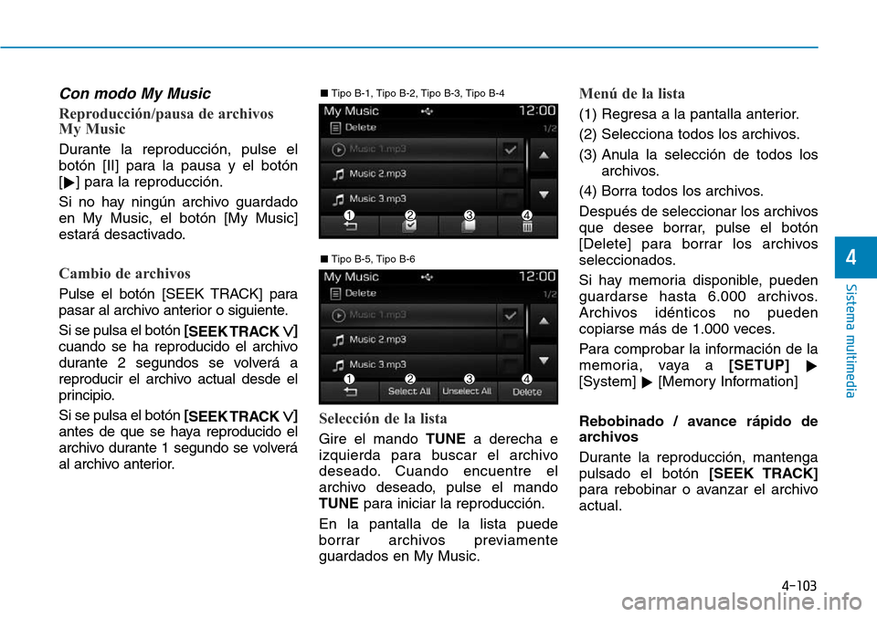 Hyundai Elantra 2017  Manual del propietario (in Spanish) 4-103
Sistema multimedia
4
Con modo My Music
Reproducción/pausa de archivos
My Music
Durante la reproducción, pulse el
botón [II] para la pausa y el botón
[
] para la reproducción.
Si no hay nin