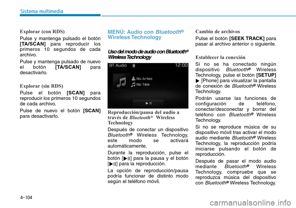 Hyundai Elantra 2017  Manual del propietario (in Spanish) 4-104
Sistema multimedia
Explorar (con RDS)
Pulse y mantenga pulsado el botón
[TA/SCAN]para reproducir los
primeros 10 segundos de cada
archivo.
Pulse y mantenga pulsado de nuevo
el botón [TA/SCAN]p