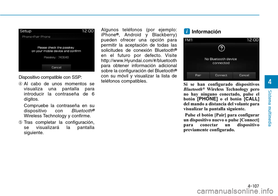 Hyundai Elantra 2017  Manual del propietario (in Spanish) 4-107
Sistema multimedia
4
Dispositivo compatible con SSP:
➃Al cabo de unos momentos se
visualiza una pantalla para
introducir la contraseña de 6
dígitos.
Compruebe la contraseña en su
dispositiv
