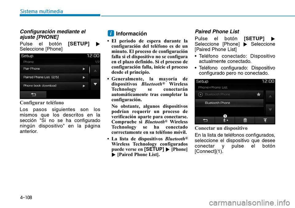 Hyundai Elantra 2017  Manual del propietario (in Spanish) 4-108
Sistema multimedia
Configuración mediante el
ajuste [PHONE]
Pulse el botón [SETUP]

Seleccione [Phone]
Configurar teléfono
Los pasos siguientes son los
mismos que los descritos en la
secció