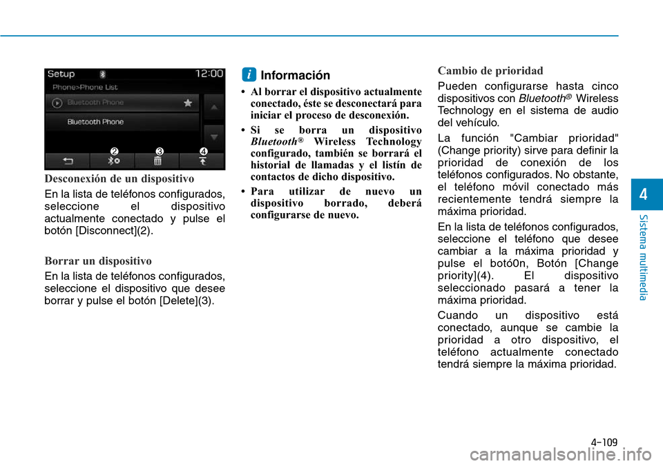 Hyundai Elantra 2017  Manual del propietario (in Spanish) 4-109
Sistema multimedia
4
Desconexión de un dispositivo
En la lista de teléfonos configurados,
seleccione el dispositivo
actualmente conectado y pulse el
botón [Disconnect](2).
Borrar un dispositi
