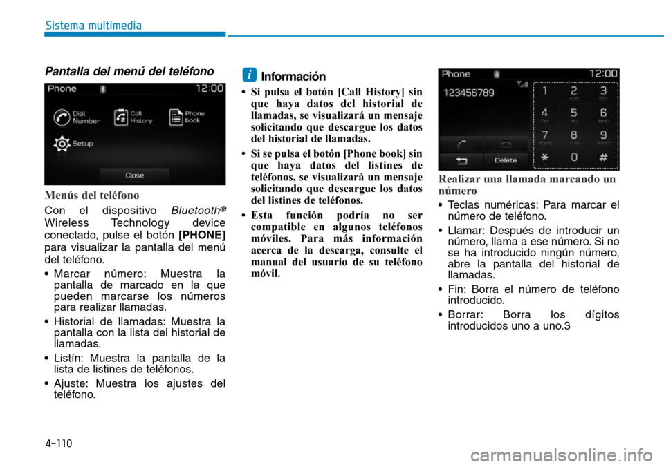 Hyundai Elantra 2017  Manual del propietario (in Spanish) 4-110
Sistema multimedia
Pantalla del menú del teléfono
Menús del teléfono
Con el dispositivo Bluetooth®
Wireless Technology device
conectado, pulse el botón [PHONE]
para visualizar la pantalla 