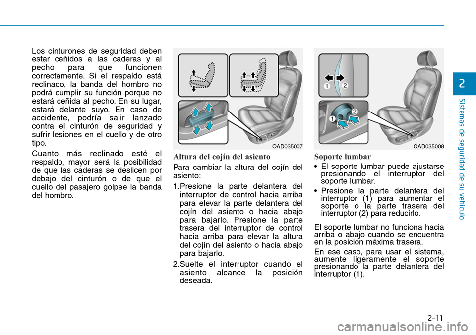 Hyundai Elantra 2017 Manual del propietario (in Spanish) 2-11
Sistemas de seguridad de su vehículo
2
Los cinturones de seguridad deben
estar ceñidos a las caderas y al
pecho para que funcionen
correctamente. Si el respaldo está
reclinado, la banda del h Hyundai Elantra 2017 Manual del propietario (in Spanish) 2-11
Sistemas de seguridad de su vehículo
2
Los cinturones de seguridad deben
estar ceñidos a las caderas y al
pecho para que funcionen
correctamente. Si el respaldo está
reclinado, la banda del h