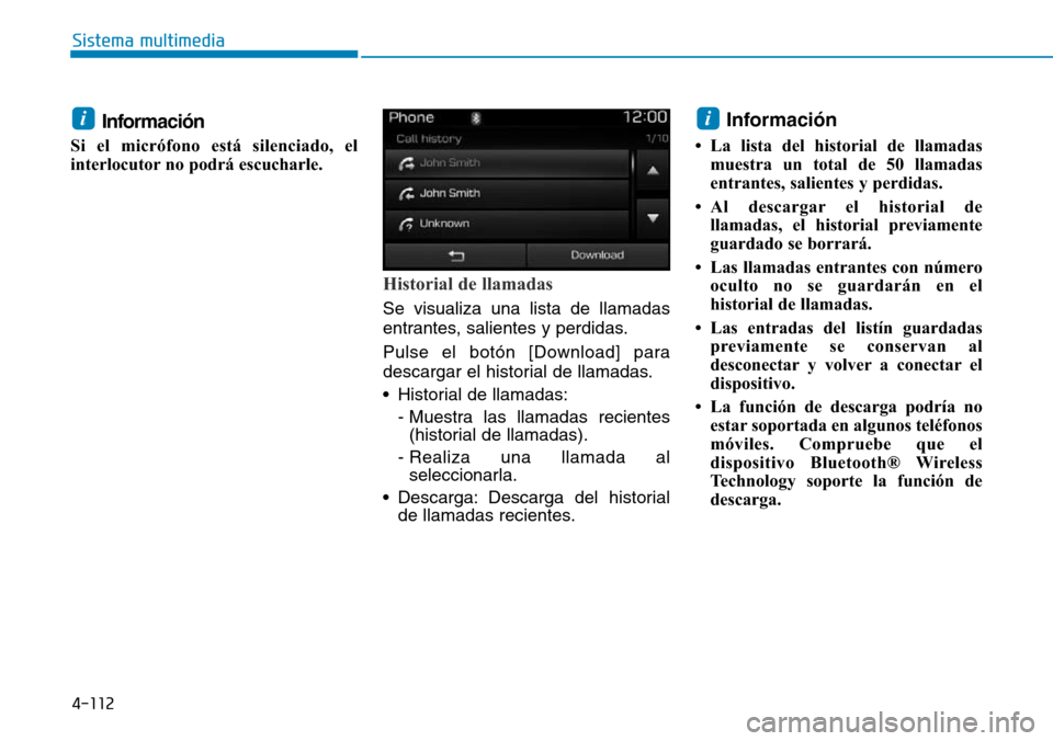 Hyundai Elantra 2017  Manual del propietario (in Spanish) 4-112
Sistema multimedia
Información
Si el micrófono está silenciado, el
interlocutor no podrá escucharle.
Historial de llamadas
Se visualiza una lista de llamadas
entrantes, salientes y perdidas.
