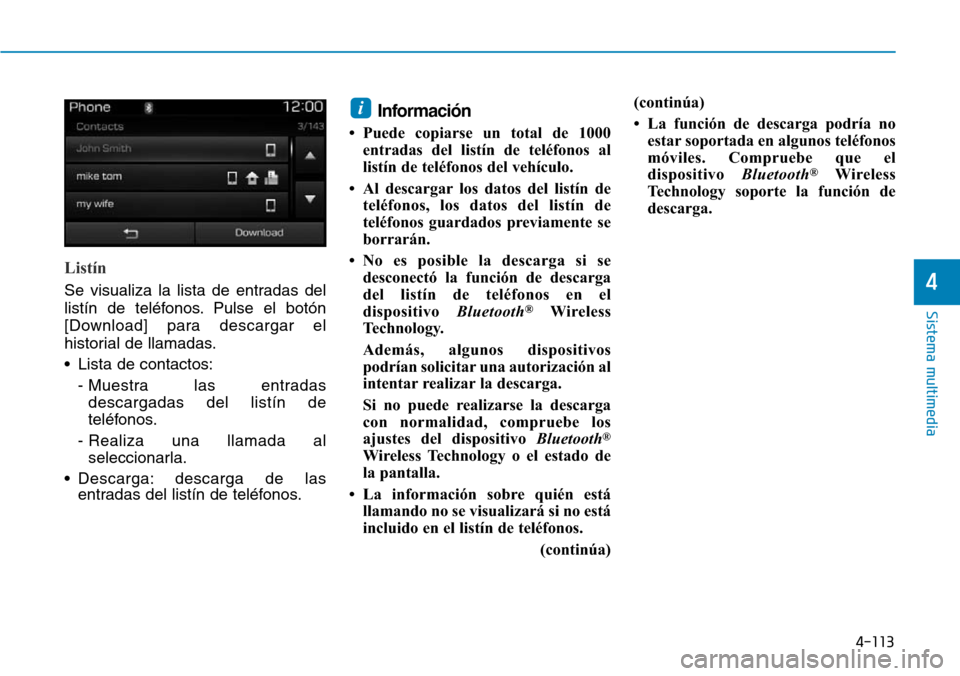 Hyundai Elantra 2017  Manual del propietario (in Spanish) 4-113
Sistema multimedia
4Listín
Se visualiza la lista de entradas del
listín de teléfonos. Pulse el botón
[Download] para descargar el
historial de llamadas.
• Lista de contactos:
- Muestra las