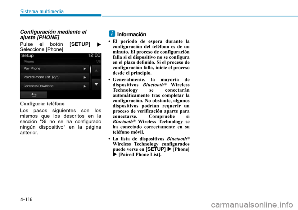 Hyundai Elantra 2017  Manual del propietario (in Spanish) 4-116
Sistema multimedia
Configuración mediante el
ajuste [PHONE]
Pulse el botón [SETUP] 

Seleccione [Phone]
Configurar teléfono
Los pasos siguientes son los
mismos que los descritos en la
secci