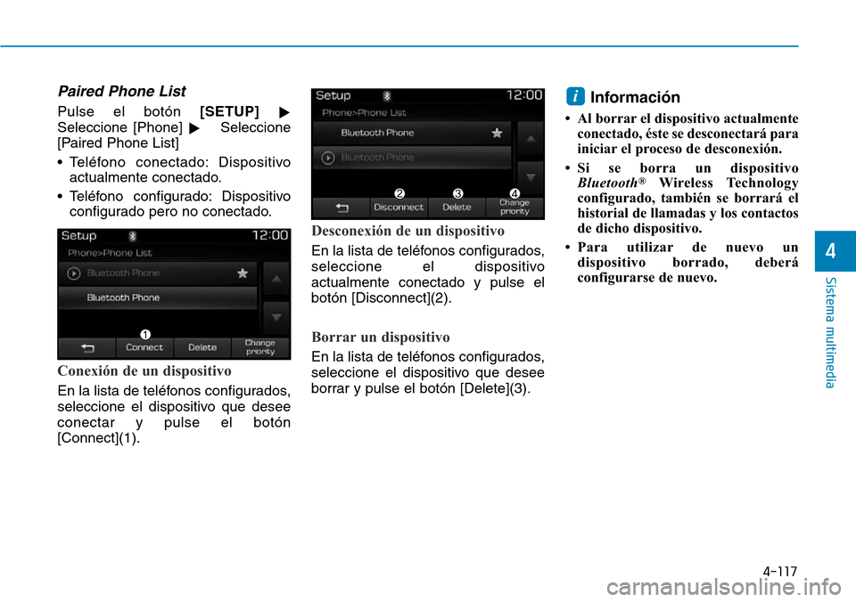 Hyundai Elantra 2017  Manual del propietario (in Spanish) 4-117
Sistema multimedia
4
Paired Phone List
Pulse el botón [SETUP] 

Seleccione [Phone] 
 Seleccione
[Paired Phone List]
• Teléfono conectado: Dispositivo
actualmente conectado.
• Teléfono c
