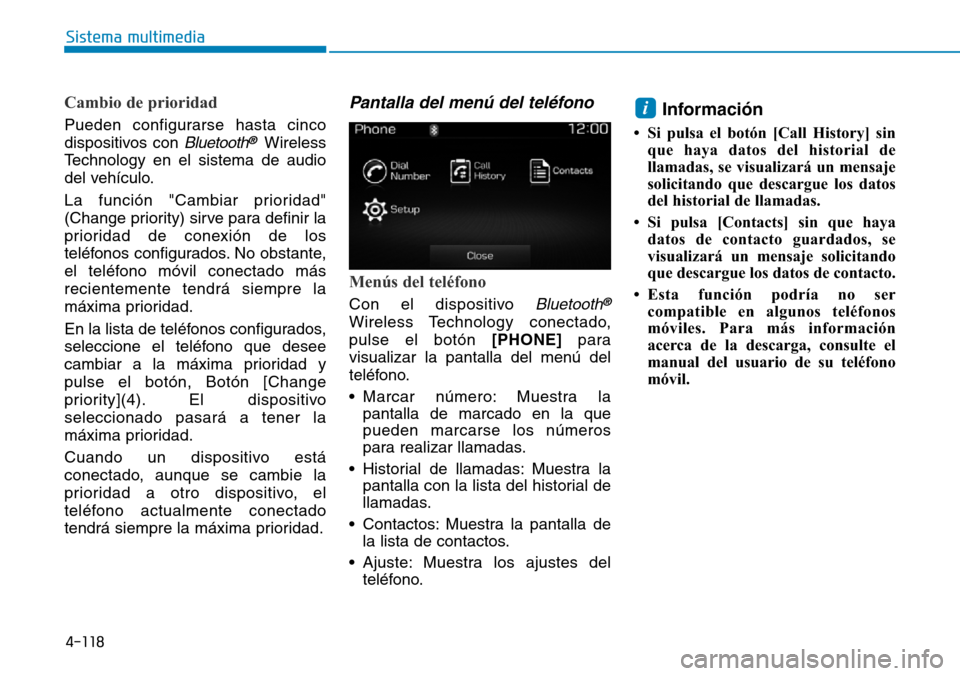Hyundai Elantra 2017  Manual del propietario (in Spanish) 4-118
Sistema multimedia
Cambio de prioridad
Pueden configurarse hasta cinco
dispositivos con 
Bluetooth® Wireless
Technology en el sistema de audio
del vehículo.
La función "Cambiar prioridad"
(Ch